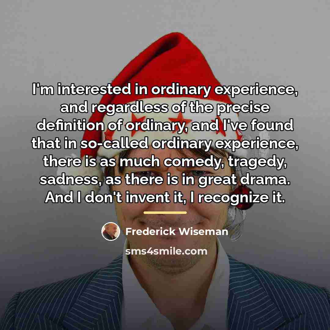 “I'm interested in ordinary experience, and regardless of the precise…” quote by Frederick Wiseman