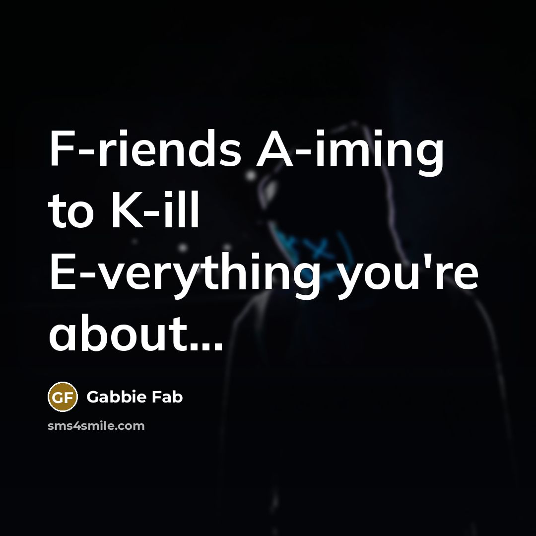 “F-riends A-iming to K-ill E-verything you're about...…” quote by Gabbie Fab