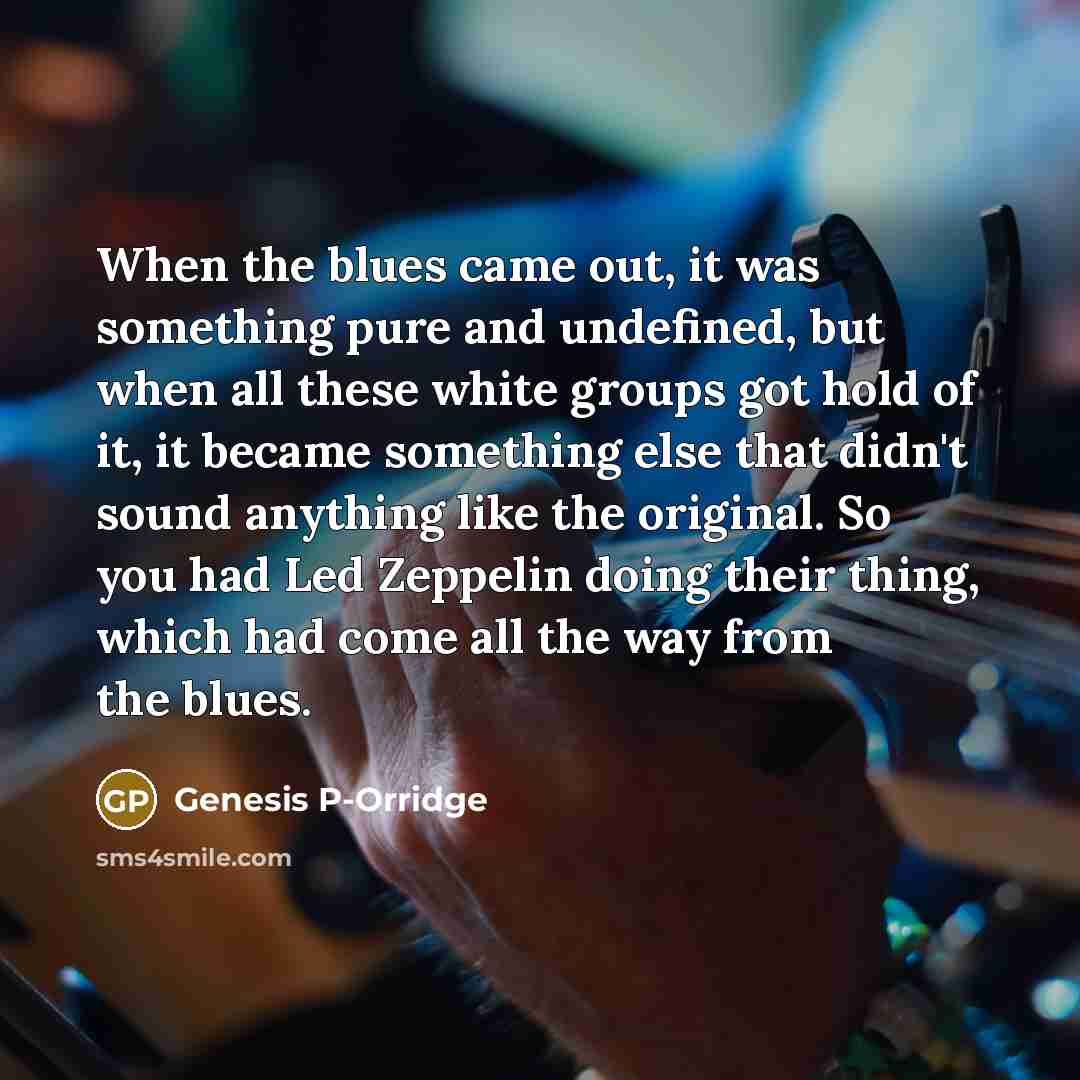 “When the blues came out, it was something pure and…” quote by Genesis P-Orridge