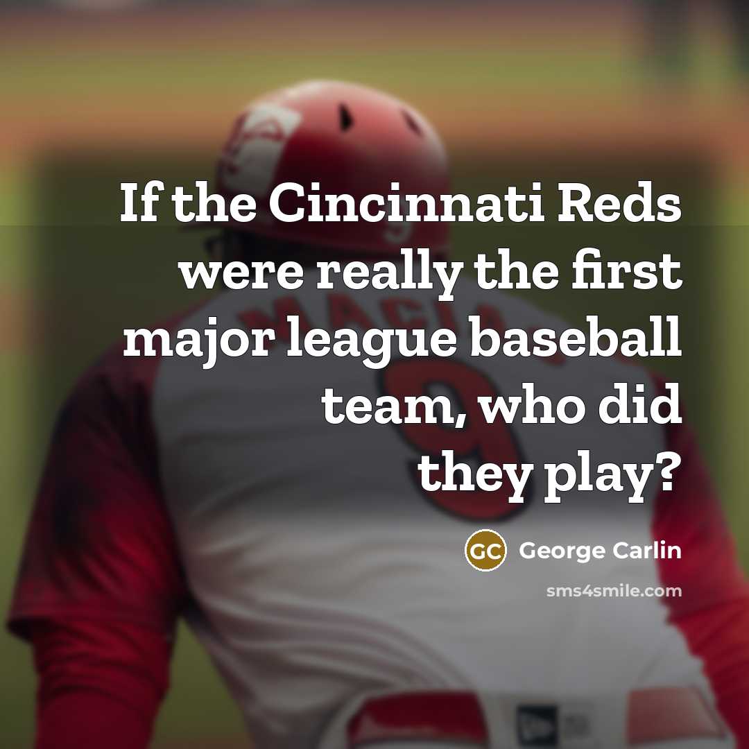 “If the Cincinnati Reds were really the first major league…” quote by George Carlin