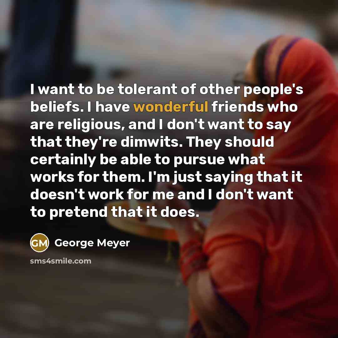 “I want to be tolerant of other people's beliefs. I…” quote by George Meyer