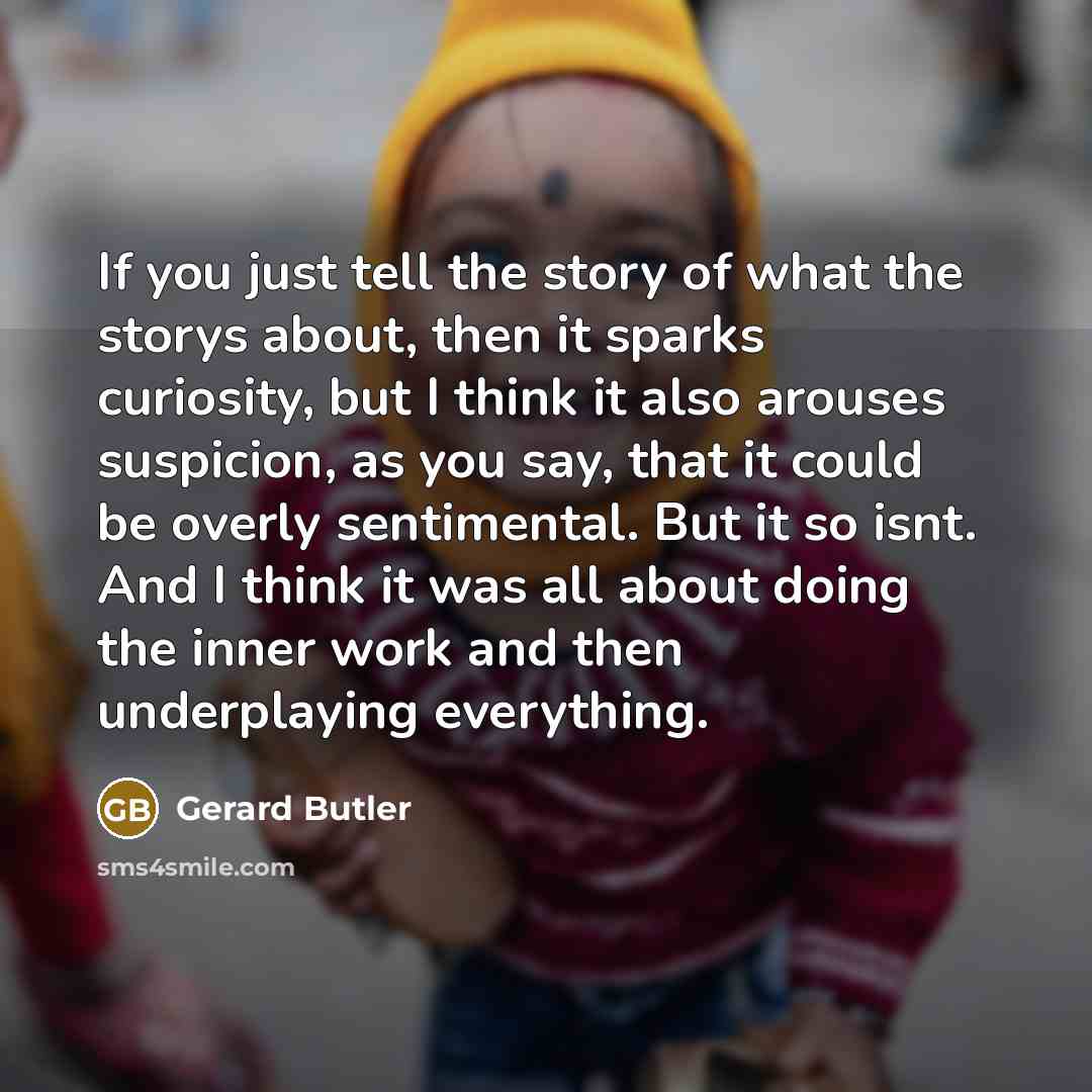 “If you just tell the story of what the storys…” quote by Gerard Butler