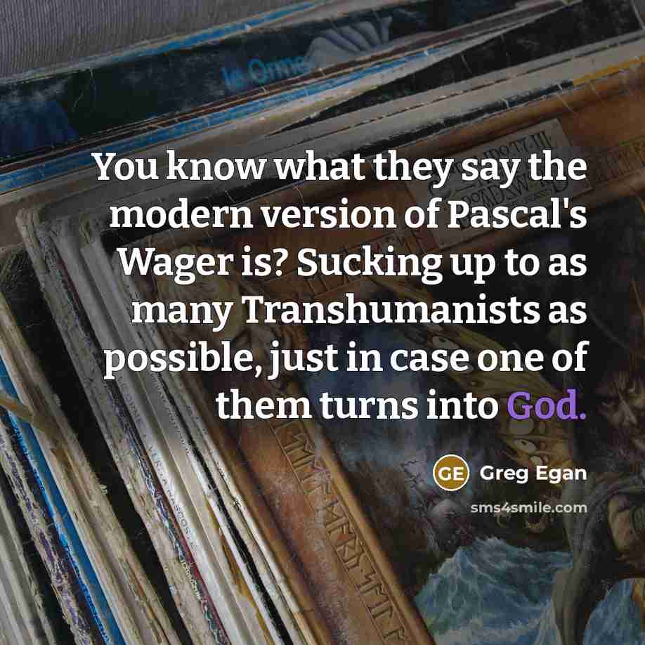 “You know what they say the modern version of Pascal's…” quote by Greg Egan