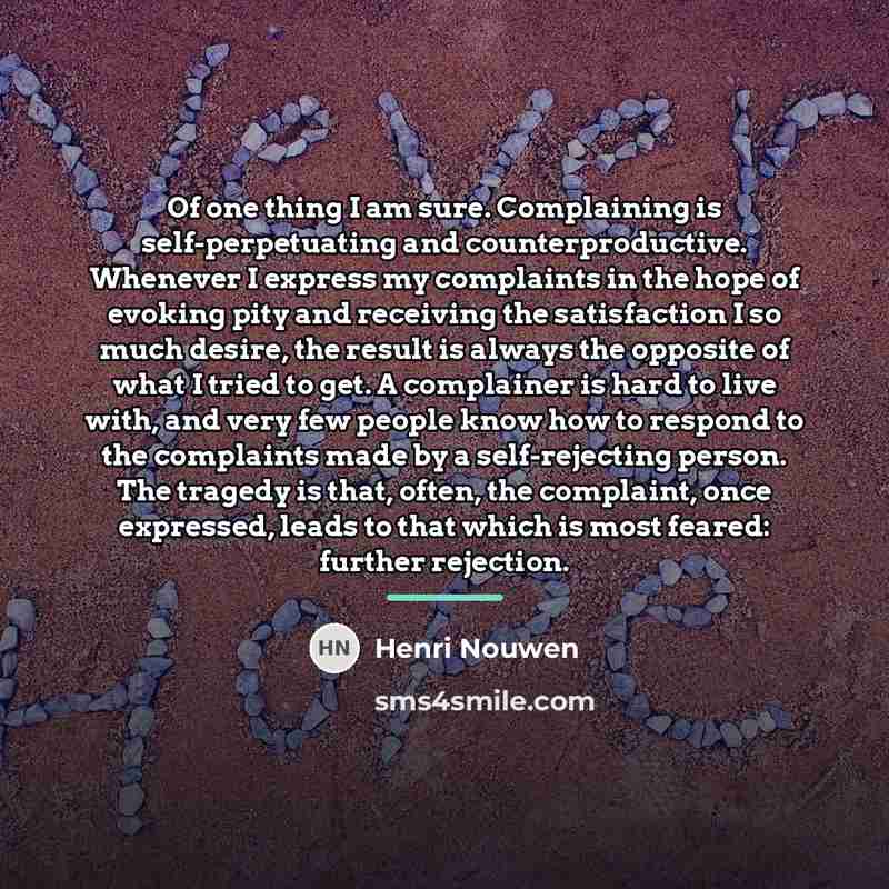 “Of one thing I am sure. Complaining is self-perpetuating and…” quote by Henri Nouwen