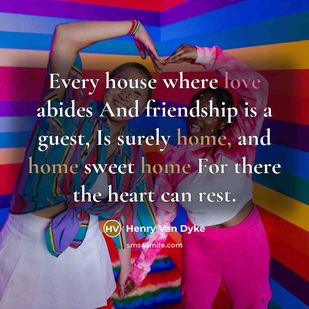 “Every house where love abides And friendship is a guest,…” quote by Henry Van Dyke