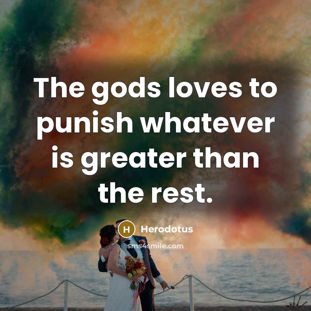 “The gods loves to punish whatever is greater than the…” quote by Herodotus