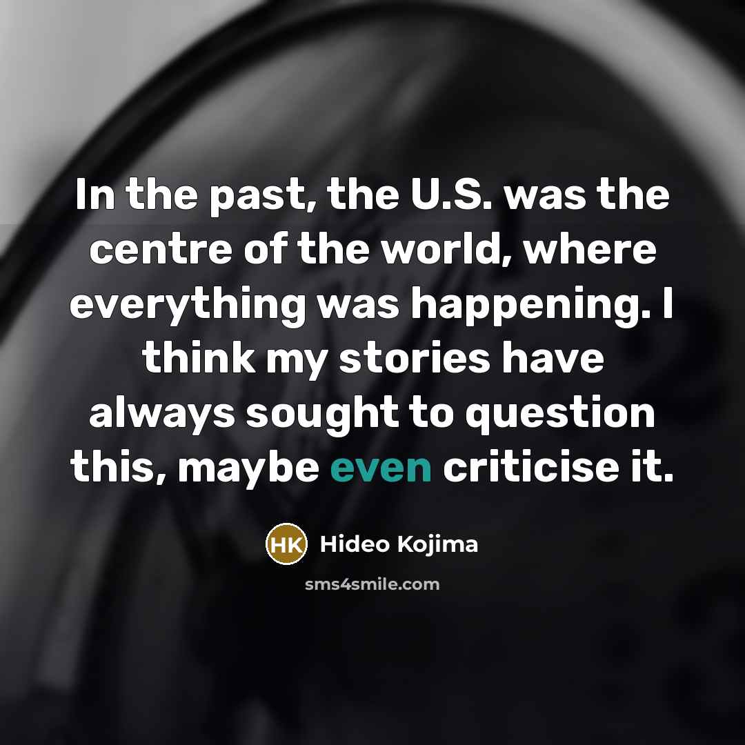 “In the past, the U.S. was the centre of the…” quote by Hideo Kojima