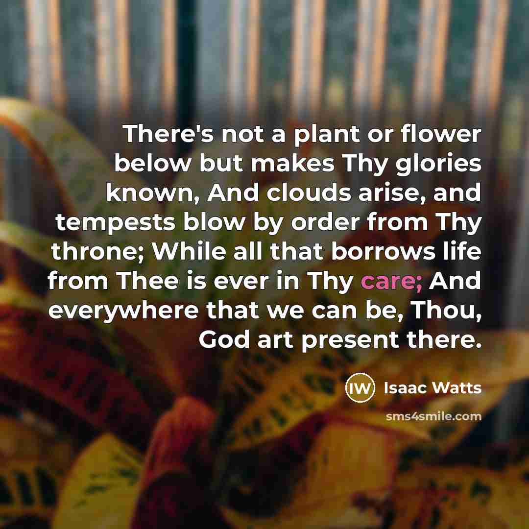 “There's not a plant or flower below but makes Thy…” quote by Isaac Watts