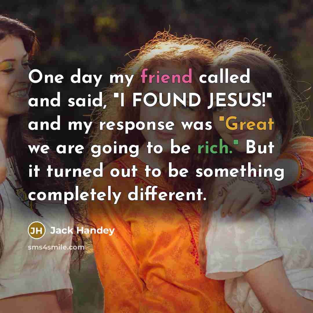 “One day my friend called and said, "I FOUND JESUS!"…” quote by Jack Handey