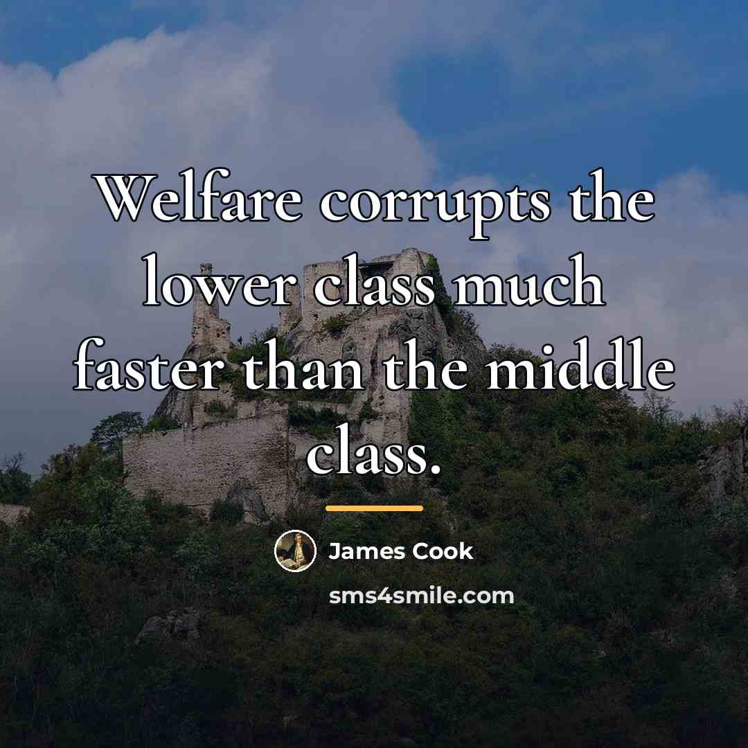 “Welfare corrupts the lower class much faster than the middle…” quote by James Cook