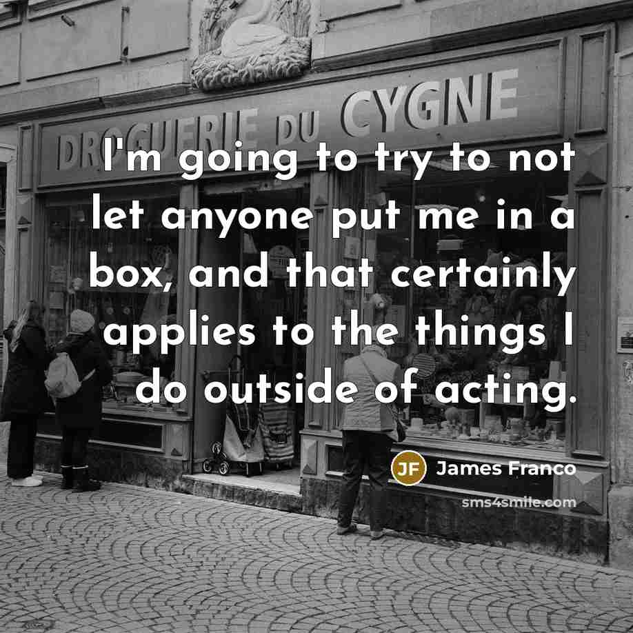 “I'm going to try to not let anyone put me…” quote by James Franco