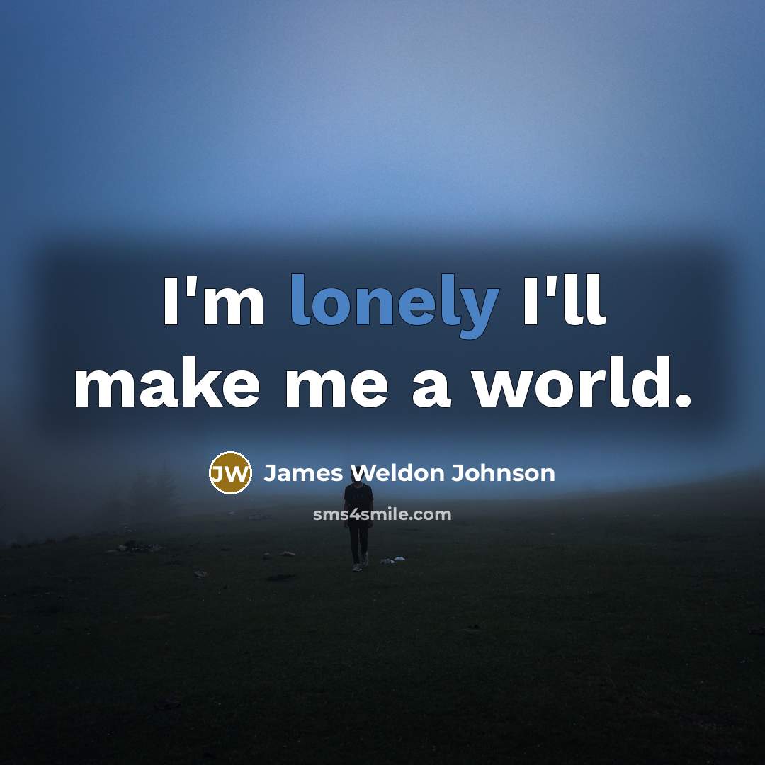 “I'm lonely I'll make me a world.…” quote by James Weldon Johnson
