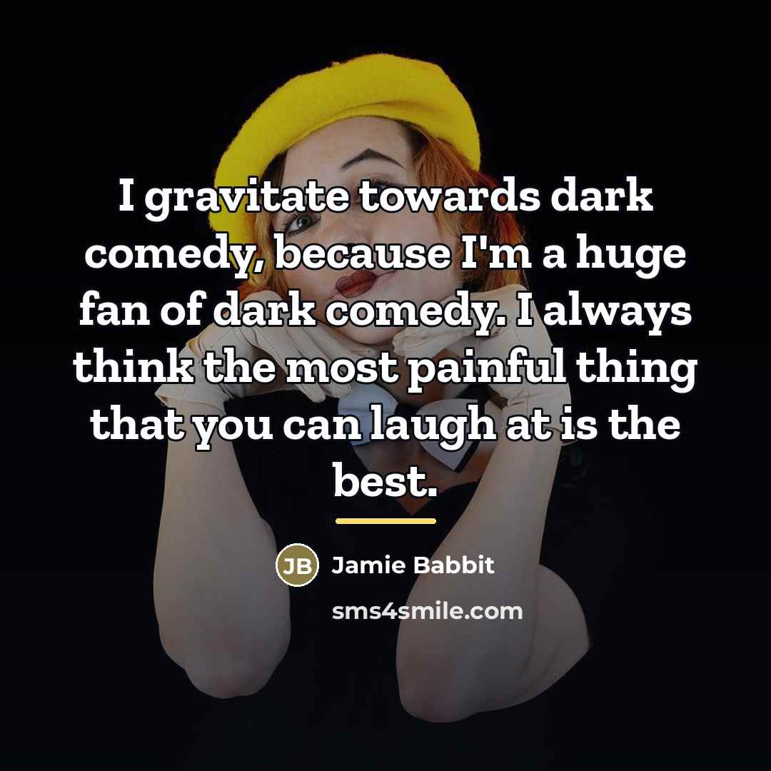 “I gravitate towards dark comedy, because I'm a huge fan…” quote by Jamie Babbit