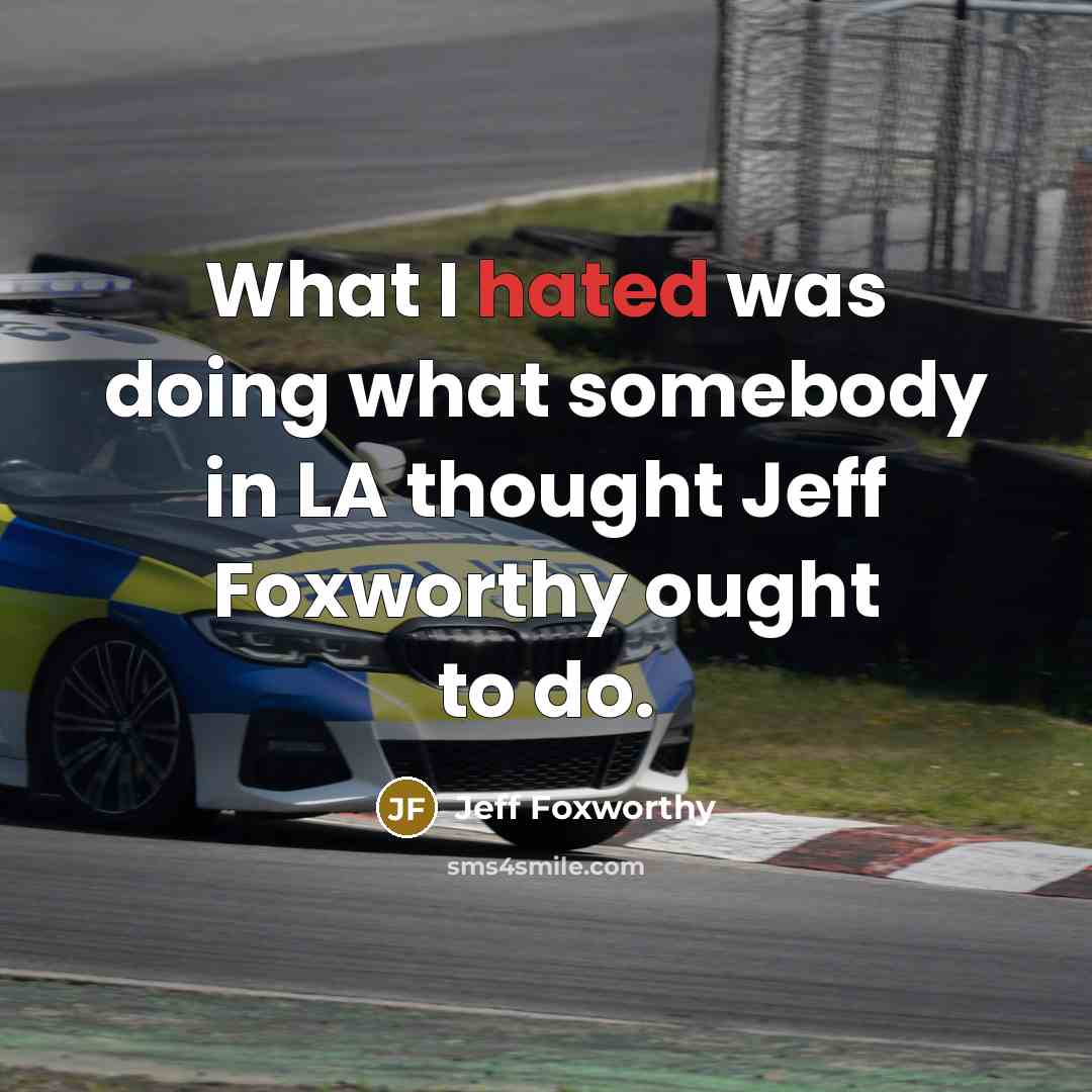 “What I hated was doing what somebody in LA thought…” quote by Jeff Foxworthy
