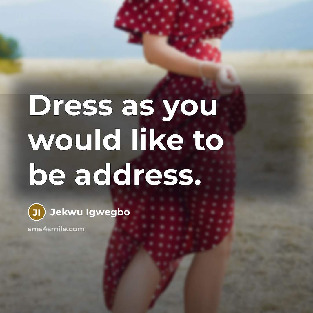 “Dress as you would like to be address.…” quote by Jekwu Igwegbo