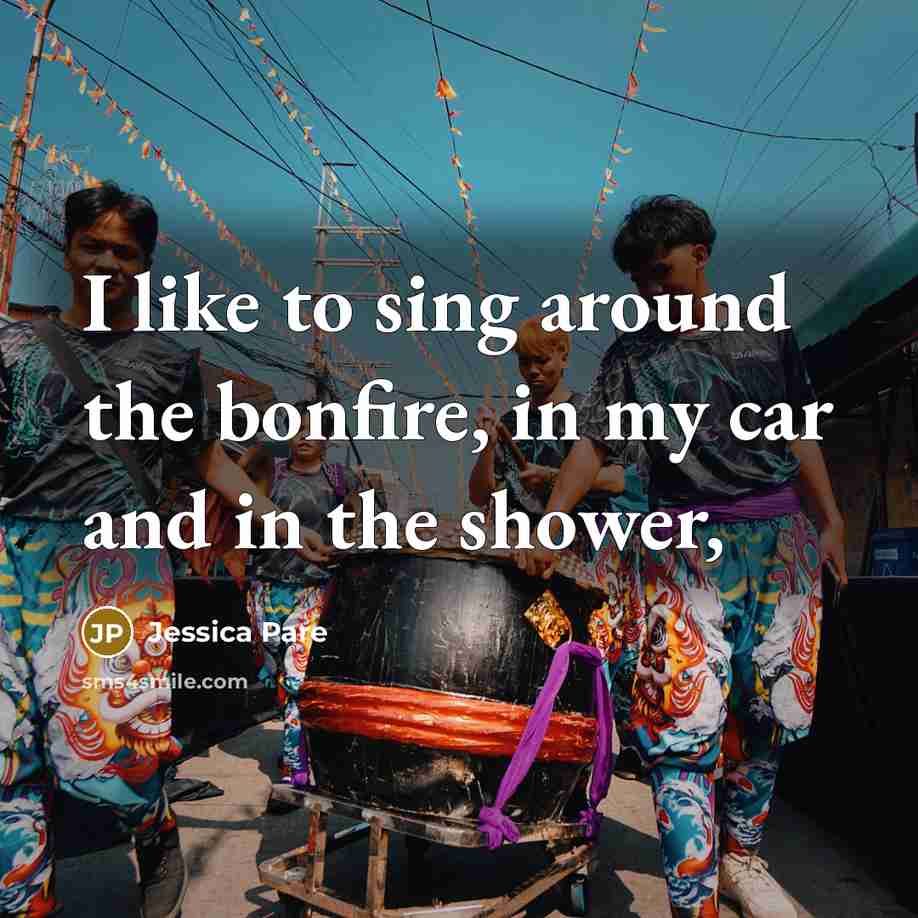 “I like to sing around the bonfire, in my car…” quote by Jessica Pare