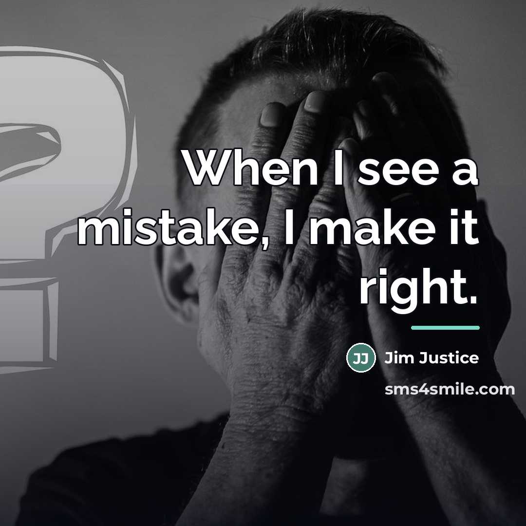 “When I see a mistake, I make it right.…” quote by Jim Justice