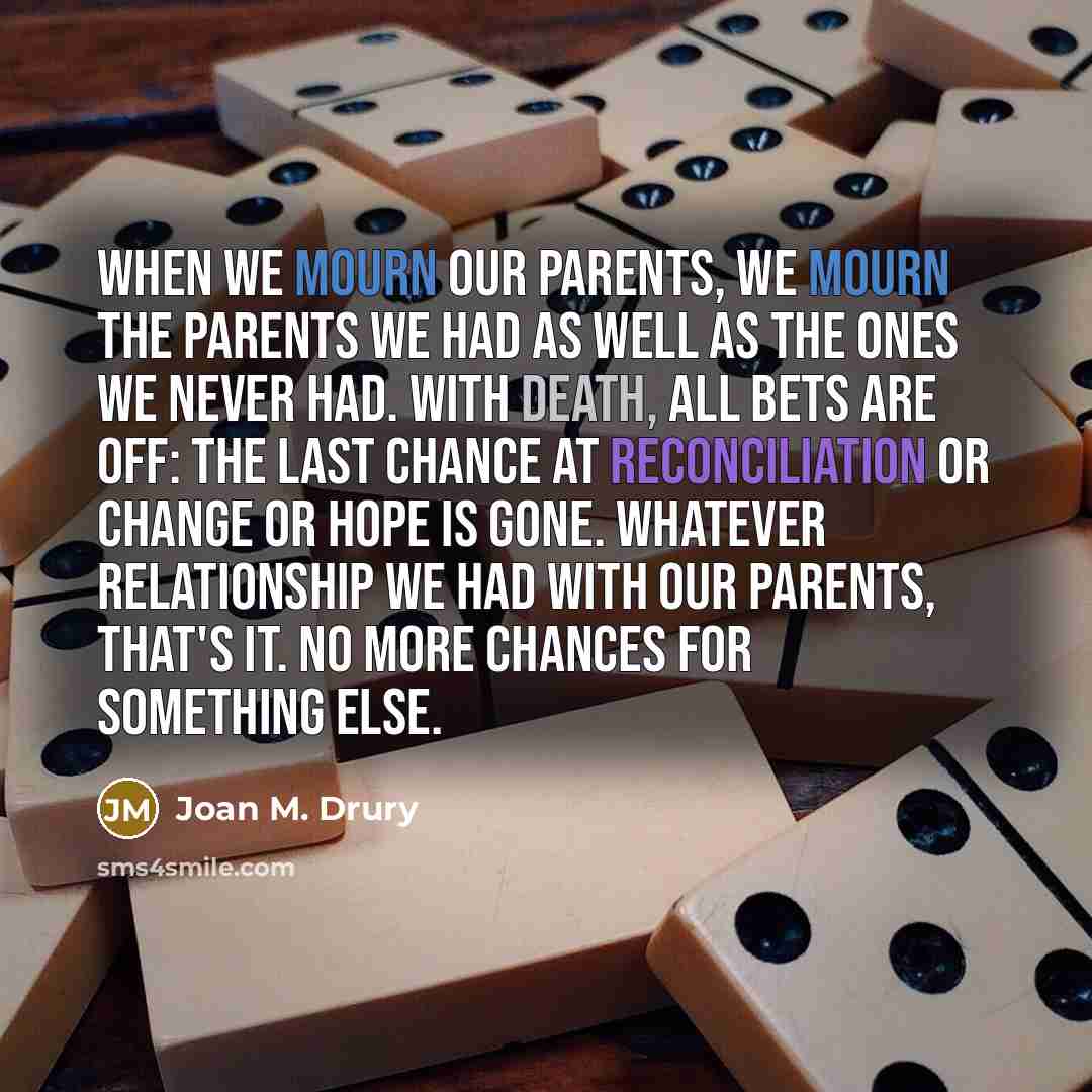 “When we mourn our parents, we mourn the parents we…” quote by Joan M. Drury