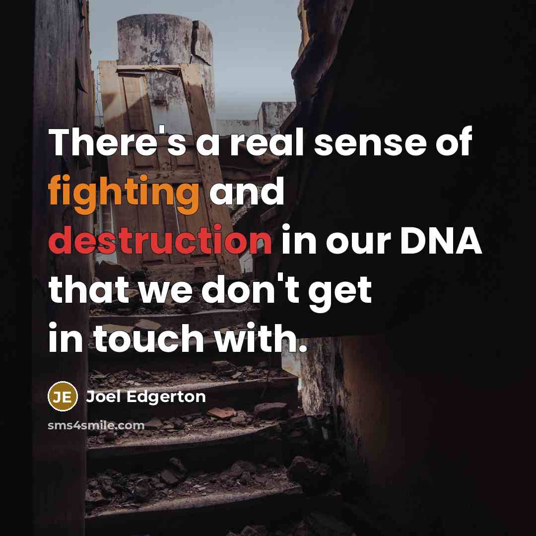 “There's a real sense of fighting and destruction in our…” quote by Joel Edgerton