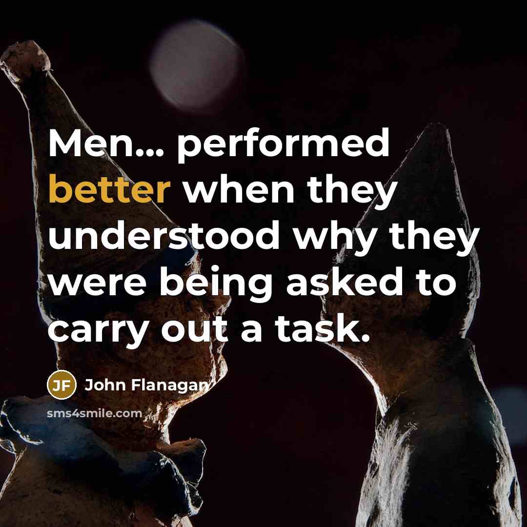 “Men... performed better when they understood why they were being asked to carry out a task.” quote by John Flanagan