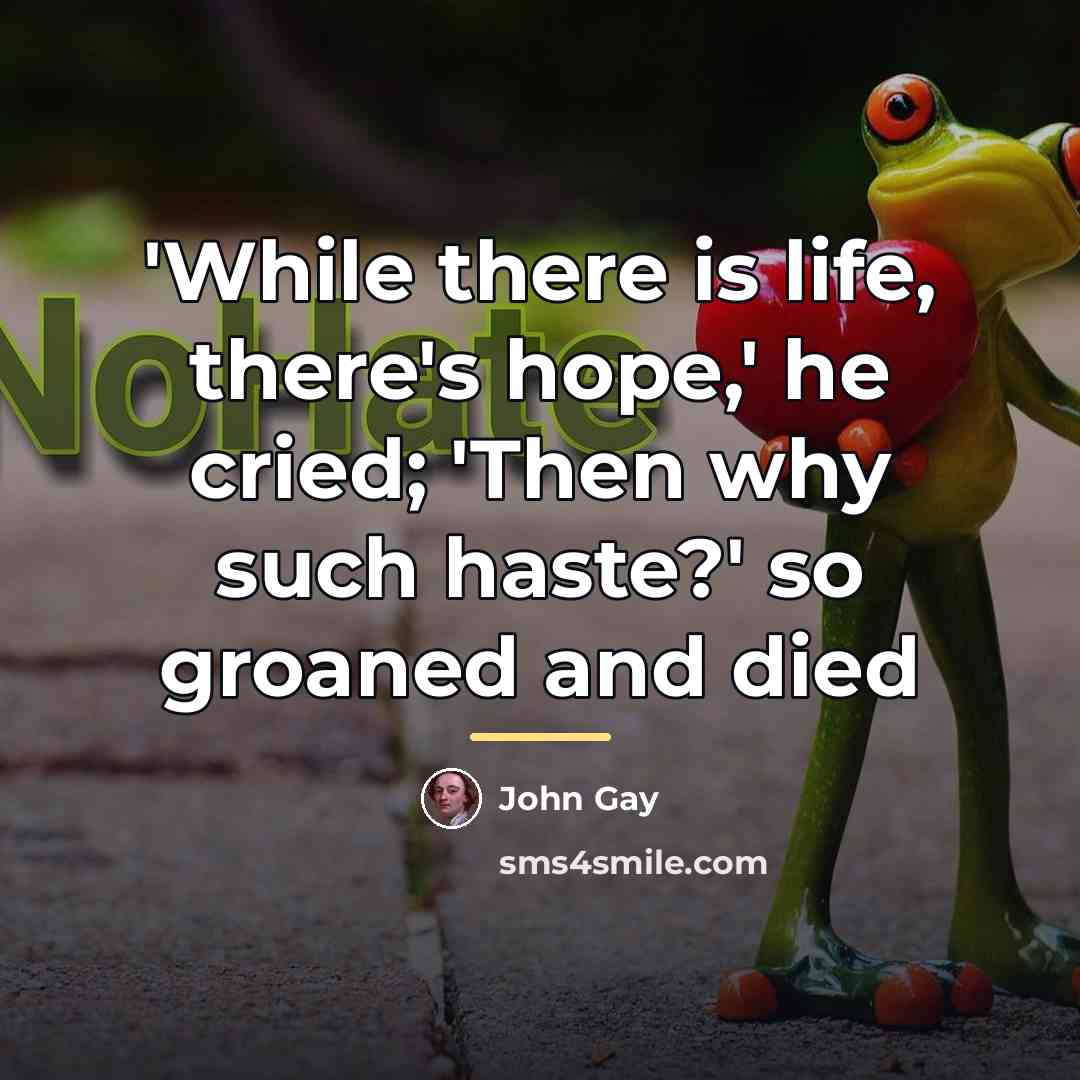 “'While there is life, there's hope,' he cried; 'Then why…” quote by John Gay