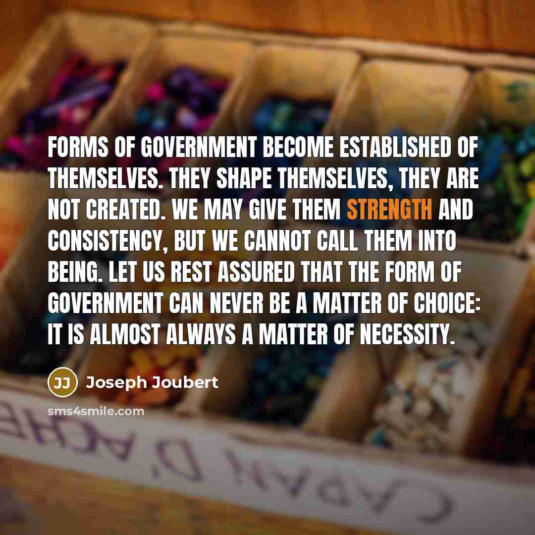 “Forms of government become established of themselves. They shape themselves,…” quote by Joseph Joubert