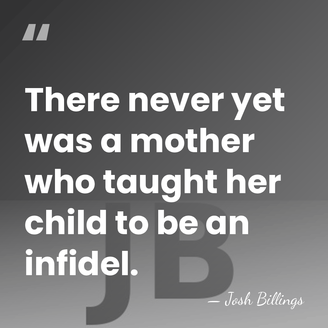 There never yet was a mother who taught her child to be&hellip; - Josh Billings