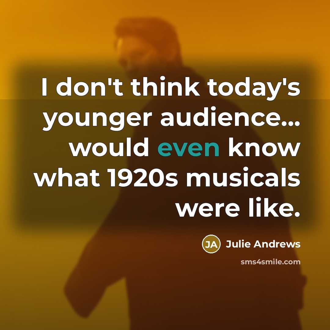 “I don't think today's younger audience... would even know what 1920s musicals were like.” quote by Julie Andrews