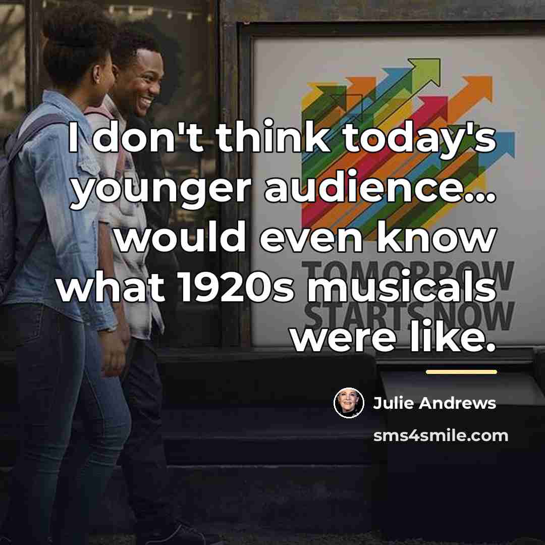 “I don't think today's younger audience... would even know what…” quote by Julie Andrews