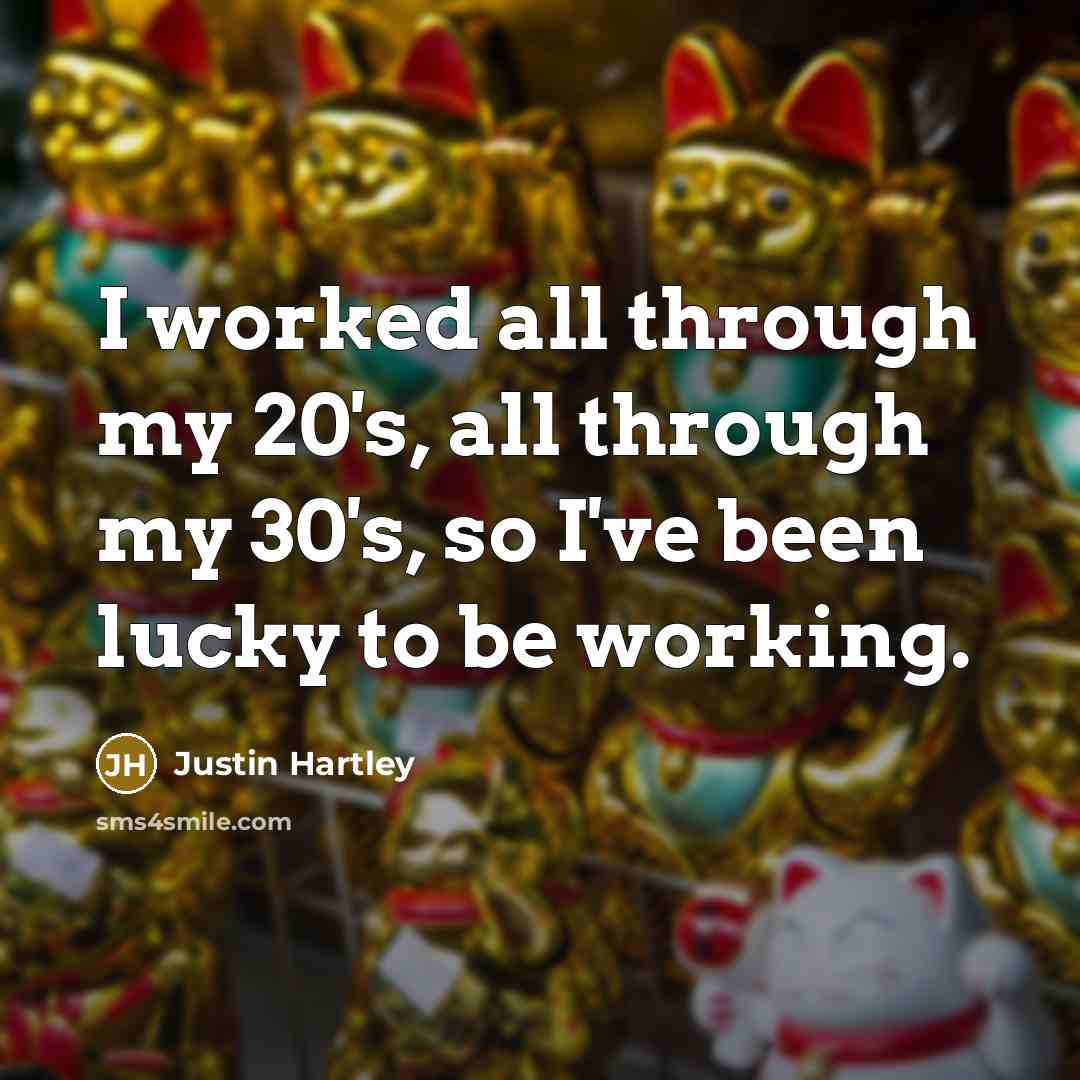 “I worked all through my 20's, all through my 30's,…” quote by Justin Hartley