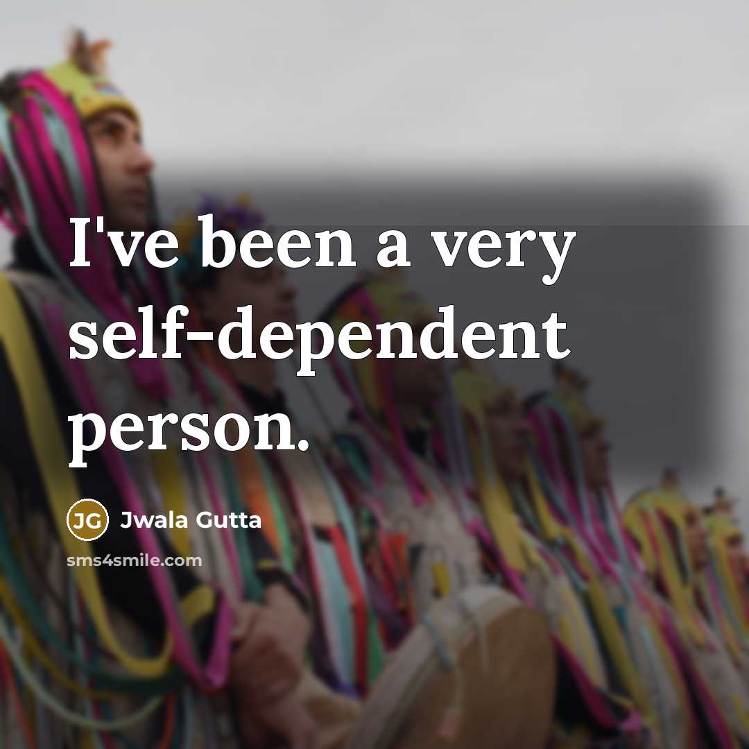 “I've been a very self-dependent person.…” quote by Jwala Gutta