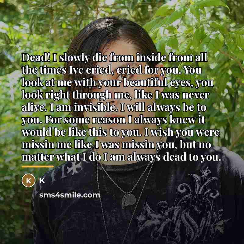 “Dead! I slowly die from inside from all the times…” quote by K