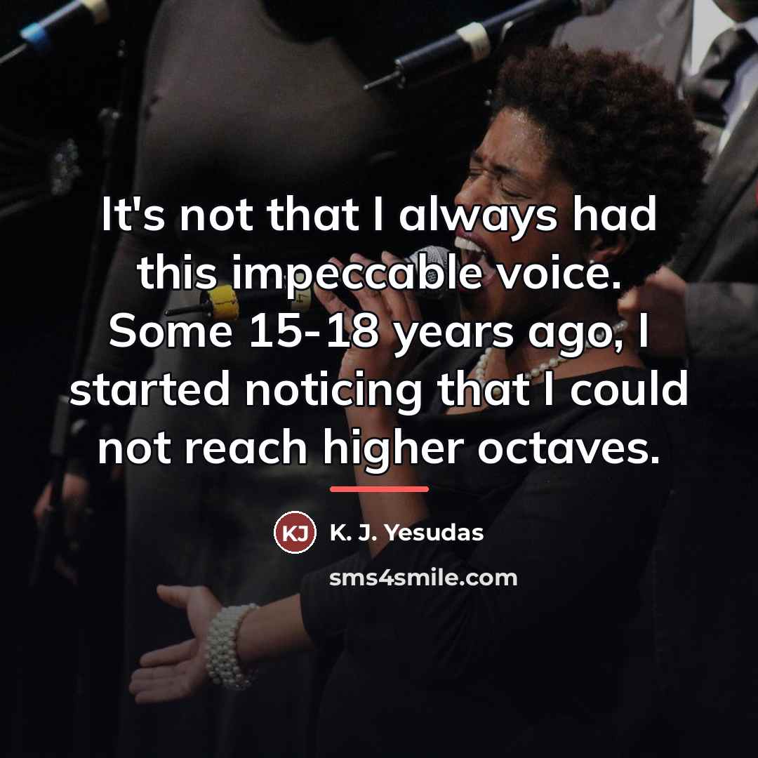 “It's not that I always had this impeccable voice. Some…” quote by K. J. Yesudas