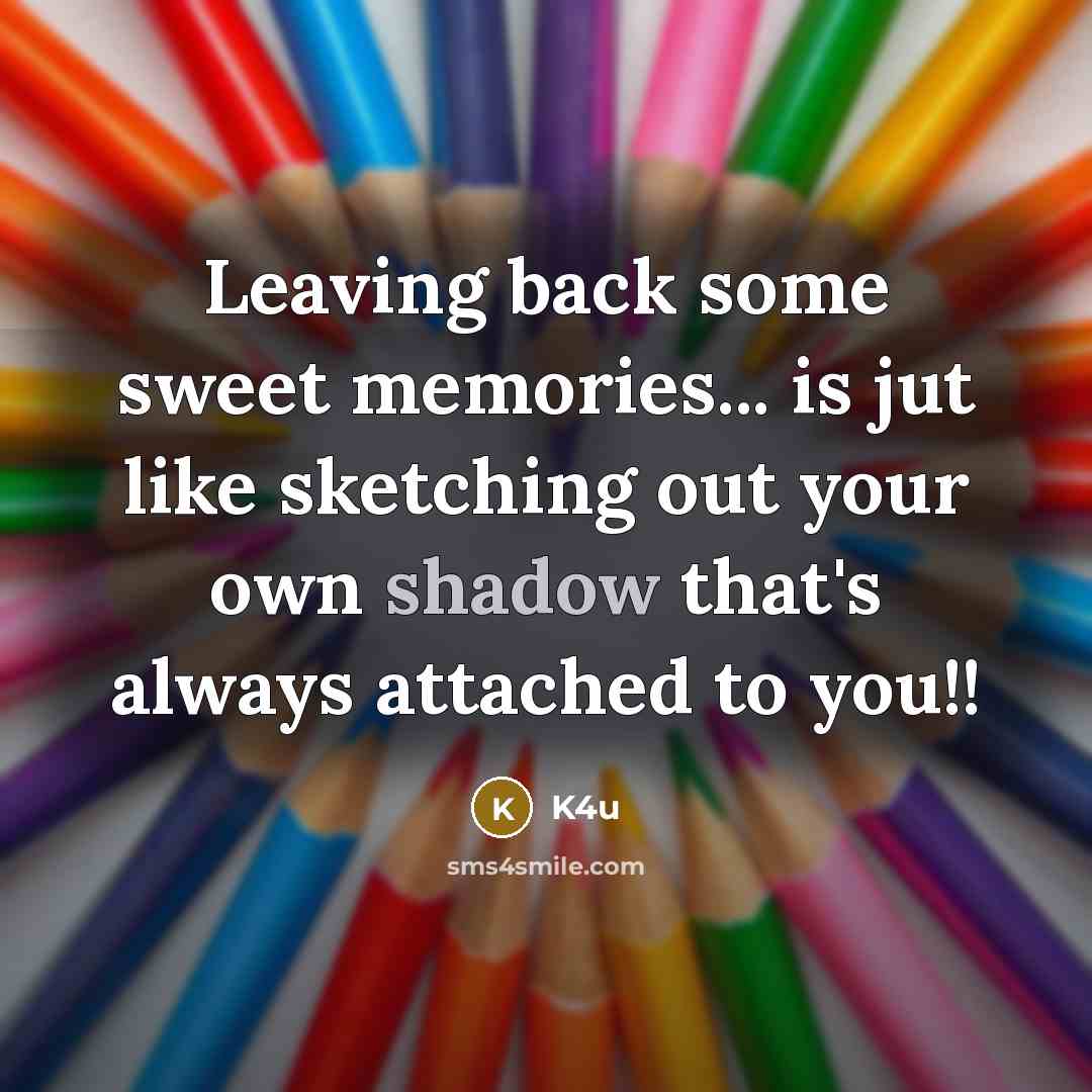 “Leaving back some sweet memories... is jut like sketching out…” quote by K4u