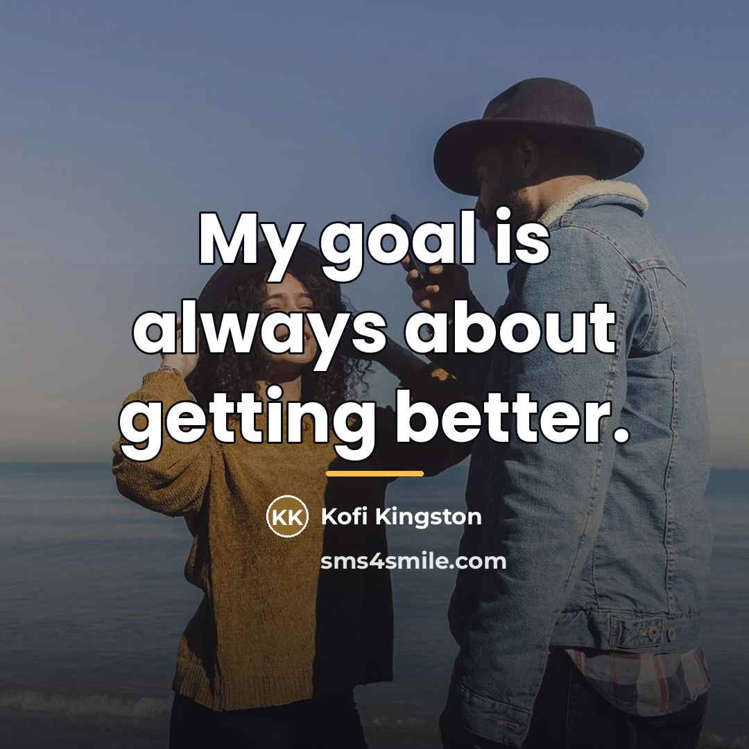“My goal is always about getting better.…” quote by Kofi Kingston