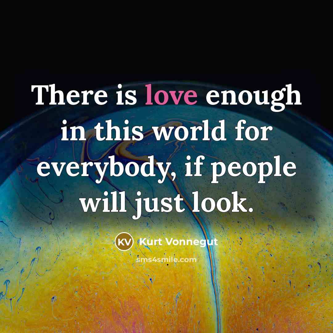 “There is love enough in this world for everybody, if…” quote by Kurt Vonnegut