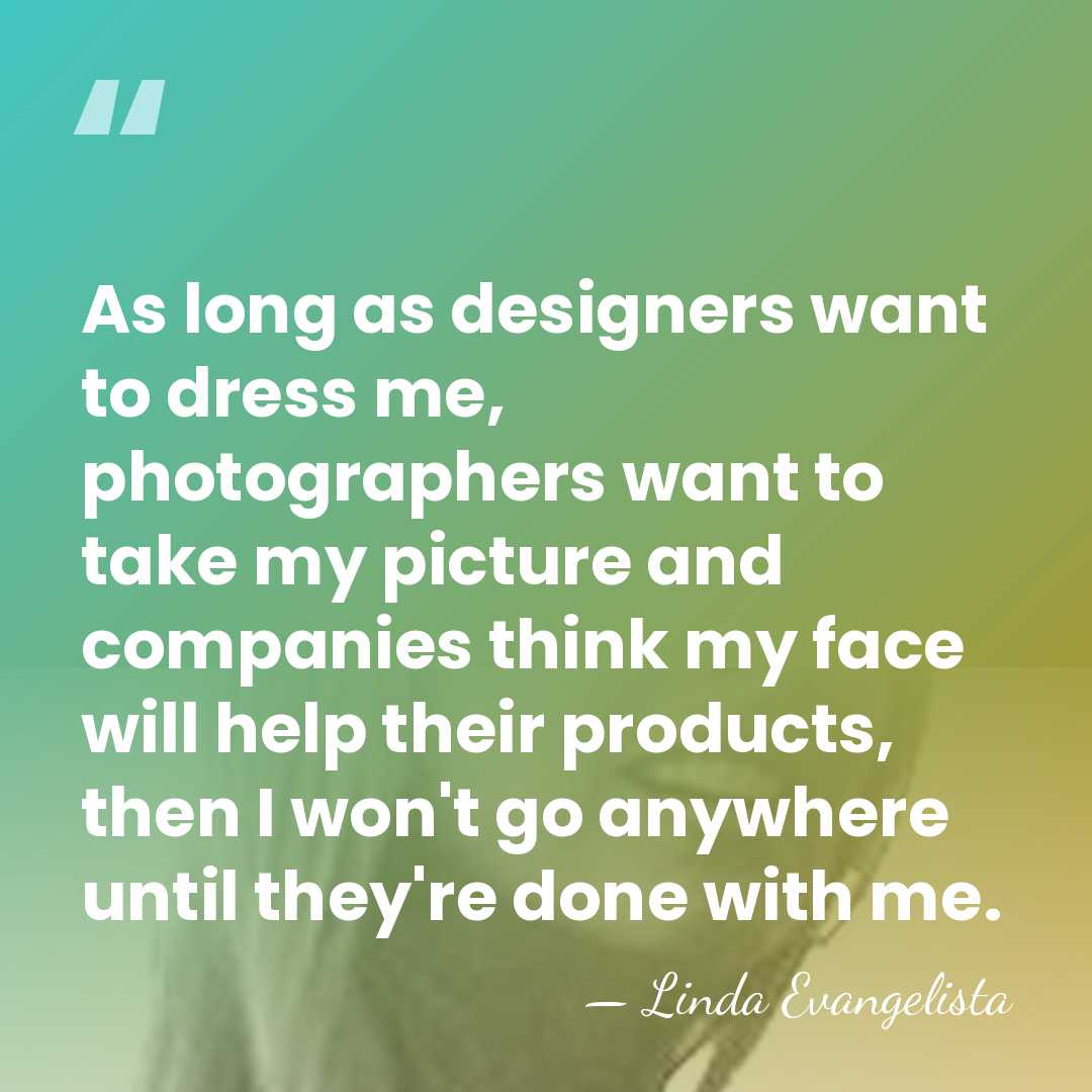 As long as designers want to dress me, photographers want to take&hellip; - Linda Evangelista