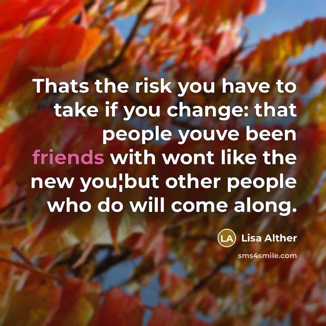 “Thats the risk you have to take if you change:…” quote by Lisa Alther