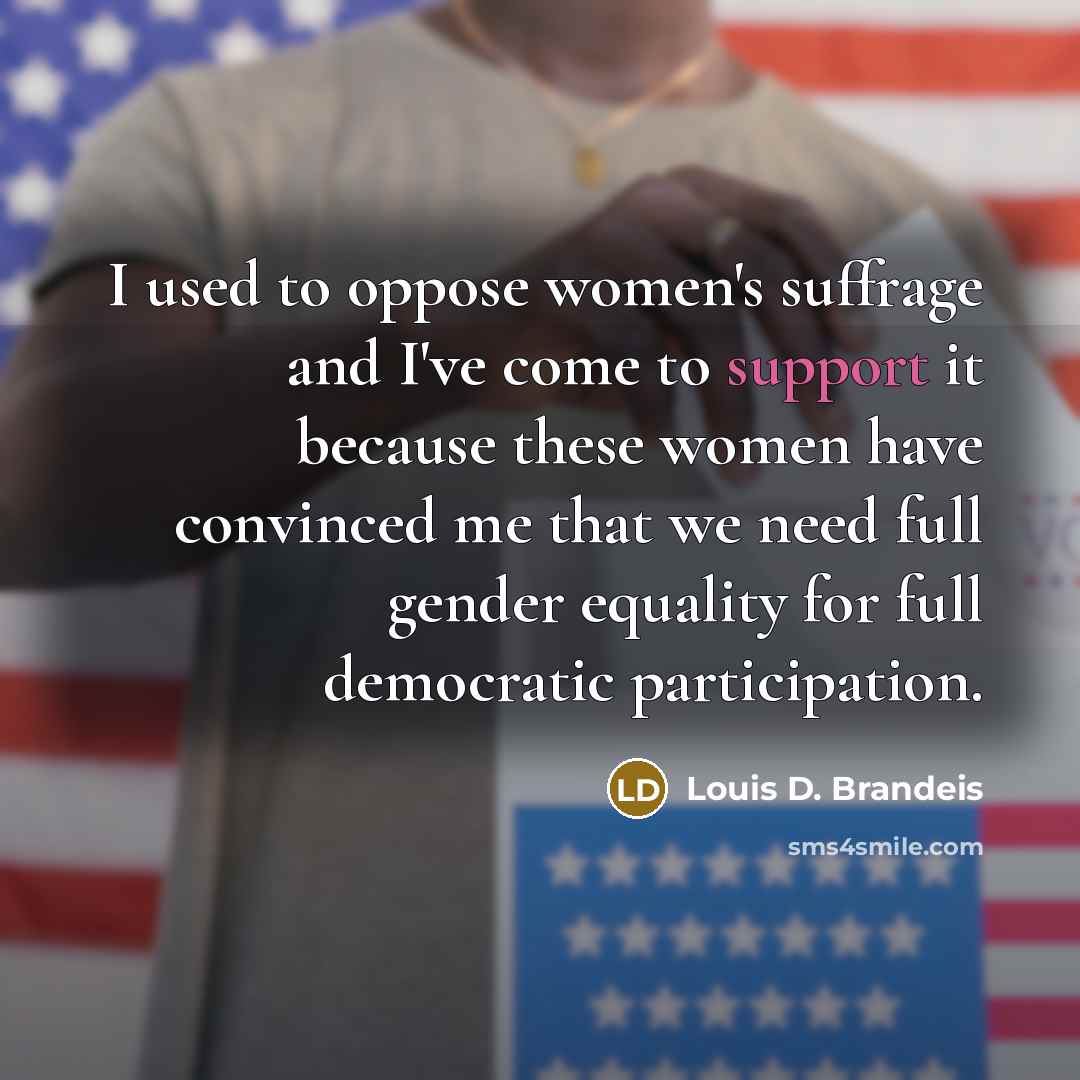 “I used to oppose women's suffrage and I've come to…” quote by Louis D. Brandeis
