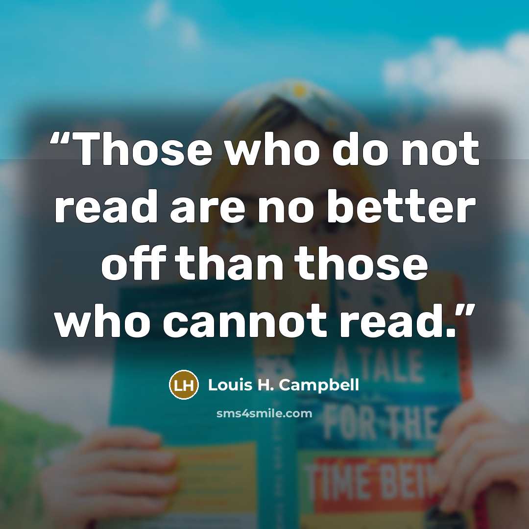 “Those who do not read are no better off than those who cannot read.” quote by Louis H. Campbell