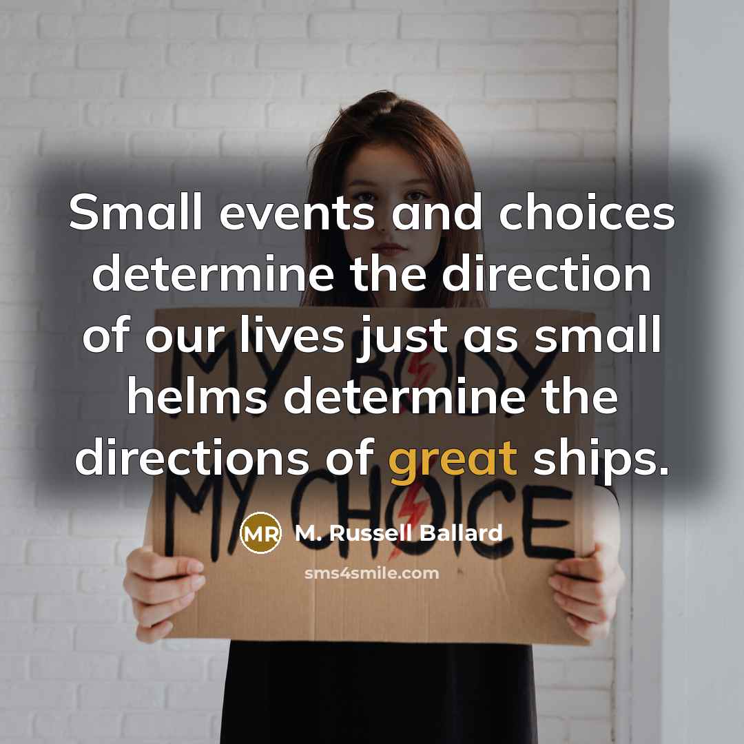 “Small events and choices determine the direction of our lives…” quote by M. Russell Ballard