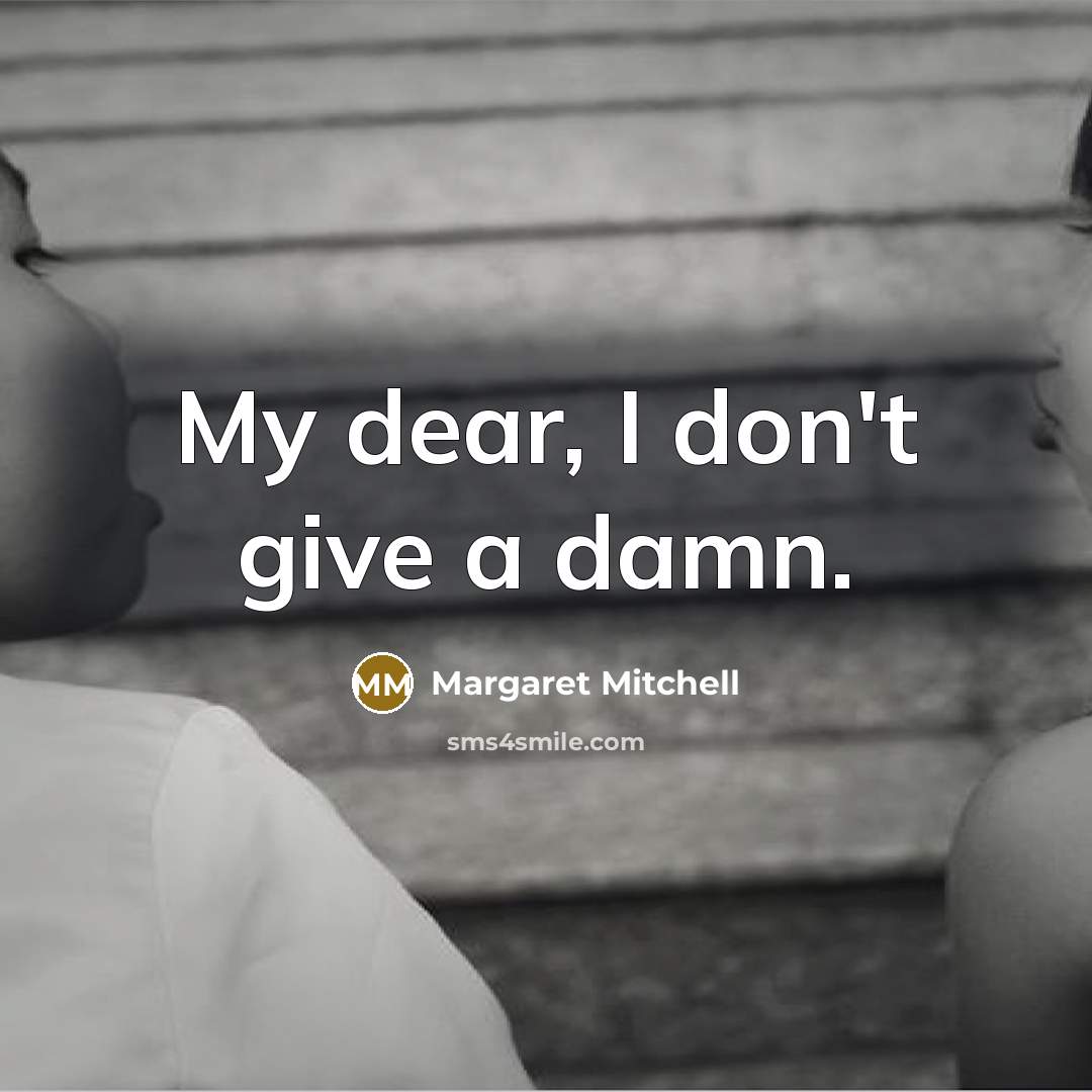“My dear, I don't give a damn.” quote by Margaret Mitchell