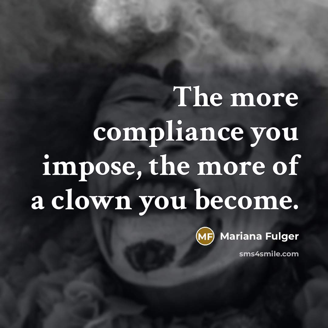 “The more compliance you impose, the more of a clown…” quote by Mariana Fulger