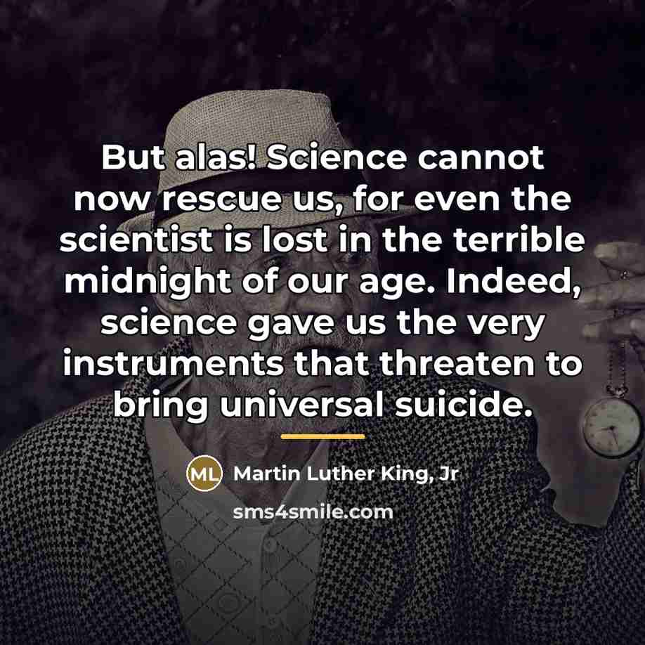 “But alas! Science cannot now rescue us, for even the…” quote by Martin Luther King, Jr