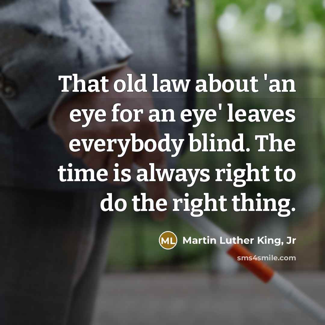 “That old law about 'an eye for an eye' leaves…” quote by Martin Luther King, Jr