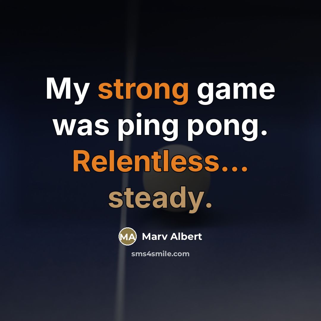 “My strong game was ping pong. Relentless... steady.…” quote by Marv Albert