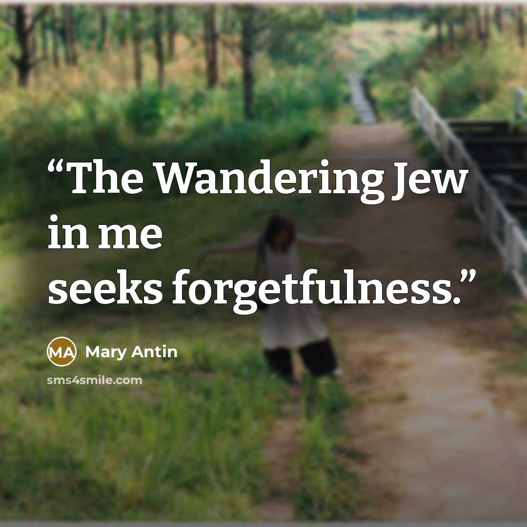 “The Wandering Jew in me seeks forgetfulness.” quote by Mary Antin