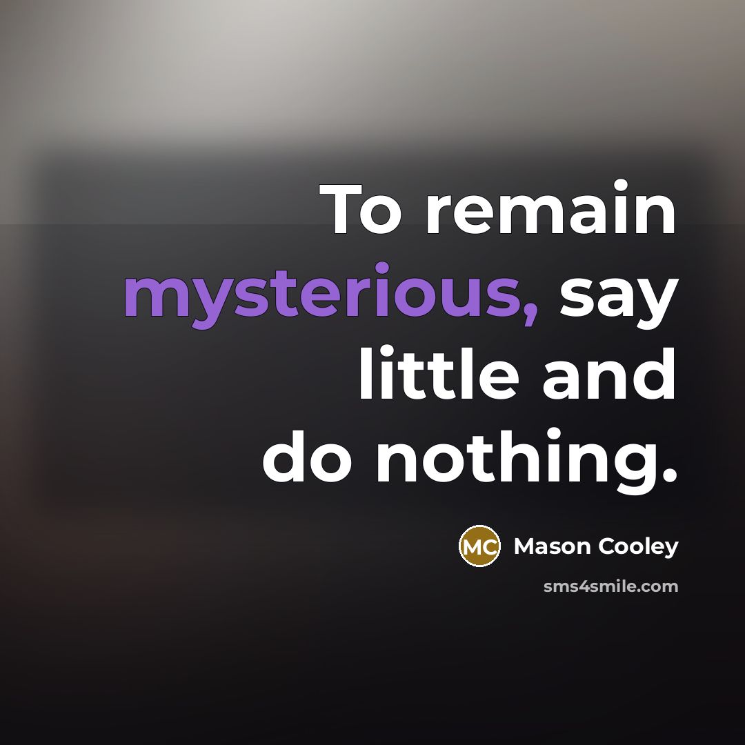 “To remain mysterious, say little and do nothing.…” quote by Mason Cooley