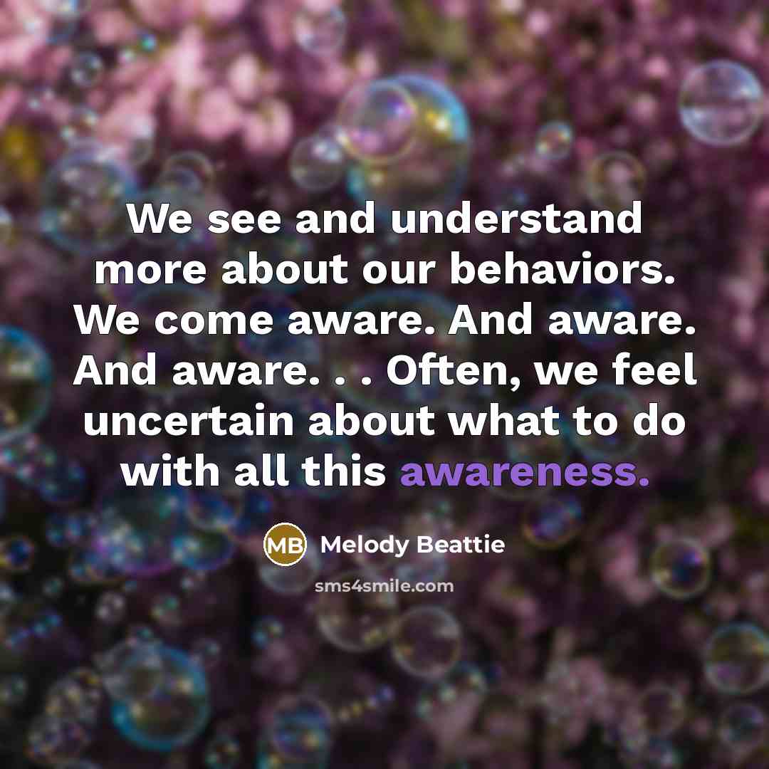 “We see and understand more about our behaviors. We come…” quote by Melody Beattie