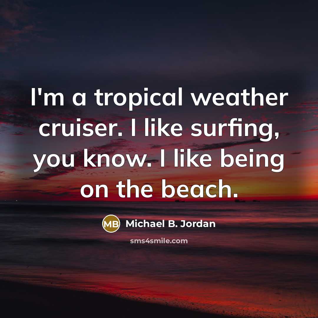 “I'm a tropical weather cruiser. I like surfing, you know.…” quote by Michael B. Jordan